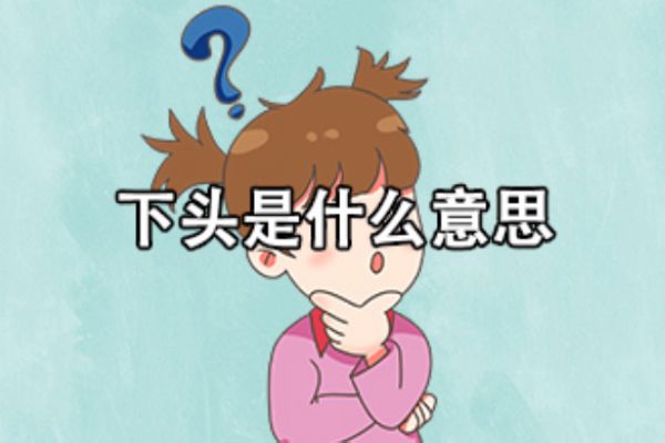 下头男是什么意思 酒吧下头的意思解释