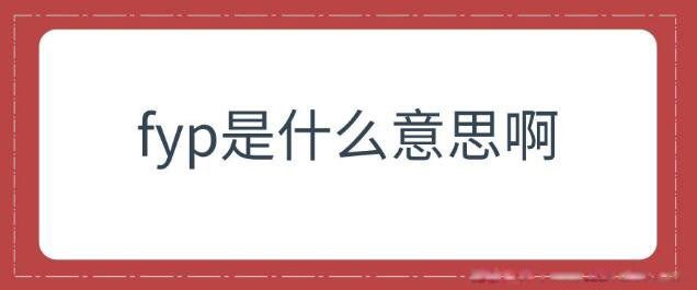 fyp是什么缩写 网络上fyp字母缩写什么意思