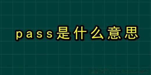 pass��ʲô��˼�Ǿܾ��� ��pass��ͨ�����ǲ�ͨ��