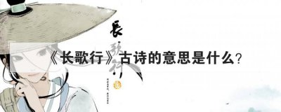 长歌行古诗的意思是什么 古诗长歌行汉乐府全文