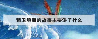 精卫填海的故事主要讲了什么 精卫填海故事的经过是什么