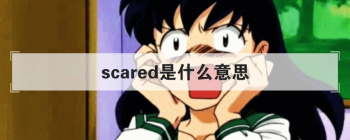 scared��ʲô��˼ �����ݴ�ʱ��Ϊ����