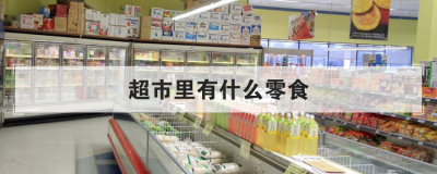 超市里有什么零食 100种零食名称